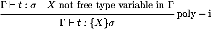 $\displaystyle
\rux {\Gamma\vdash t : \sigma \quad \mbox{$X$ not free type variable in $\Gamma$}}
 {\Gamma\vdash t : \{X\}\sigma}
 {poly-i}
$