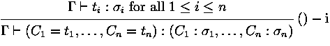 $\displaystyle
\rux {\Gamma\vdash t_i : \sigma_i\ \mbox{for all $1\leq i\leq n$}...
 ..._1=t_1,\dots,C_n=t_n) : ( C_1 : \sigma_1 , \dots ,
 C_n : \sigma_n )} 
 {()-i}
$