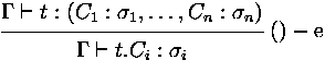 $\displaystyle
\rux {\Gamma\vdash t:( C_1 : \sigma_1 , \dots , C_n : \sigma_n )} {\Gamma\vdash t.C_i
 : \sigma_i} {()-e}
$