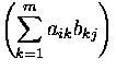 $\displaystyle\left(
 \sum_{k=1}^m a_{ik} b_{kj} \right)$