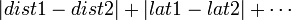 |dist1 - dist2| + |lat1 - lat2| + \cdots
